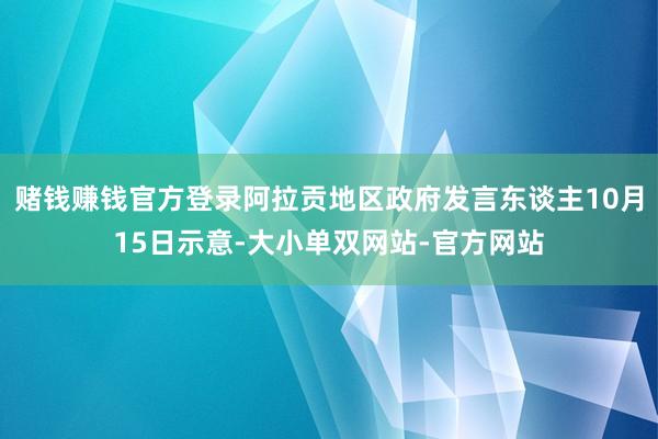 赌钱赚钱官方登录阿拉贡地区政府发言东谈主10月15日示意-大小单双网站-官方网站