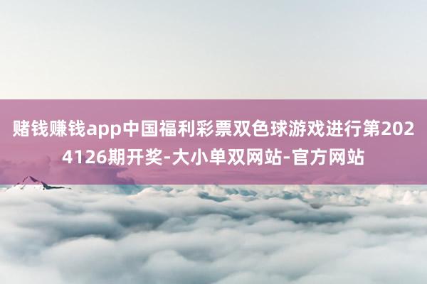 赌钱赚钱app中国福利彩票双色球游戏进行第2024126期开奖-大小单双网站-官方网站